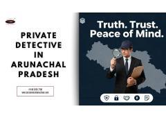 Private Detective in Arunachal Pradesh
