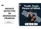 Private Detective in Arunachal Pradesh